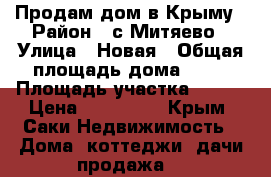 Продам дом в Крыму › Район ­ с.Митяево › Улица ­ Новая › Общая площадь дома ­ 56 › Площадь участка ­ 800 › Цена ­ 700 000 - Крым, Саки Недвижимость » Дома, коттеджи, дачи продажа   